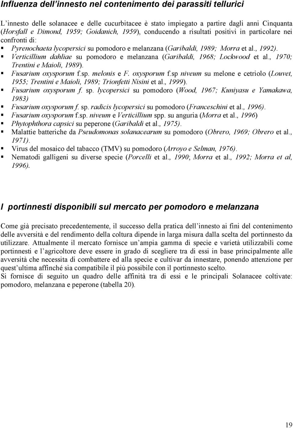 Verticillium dahliae su pomodoro e melanzana (Garibaldi, 1968; Lockwood et al., 1970; Trentini e Maioli, 1989). Fusarium oxysporum f.