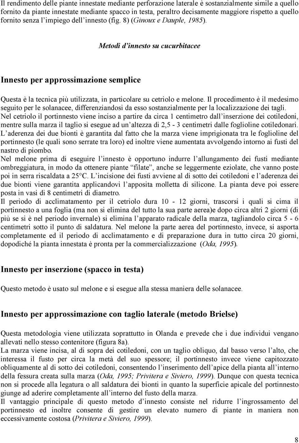 Metodi d innesto su cucurbitacee Innesto per approssimazione semplice Questa è la tecnica più utilizzata, in particolare su cetriolo e melone.