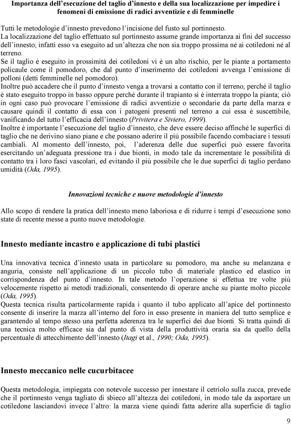 La localizzazione del taglio effettuato sul portinnesto assume grande importanza ai fini del successo dell innesto; infatti esso va eseguito ad un altezza che non sia troppo prossima né ai cotiledoni