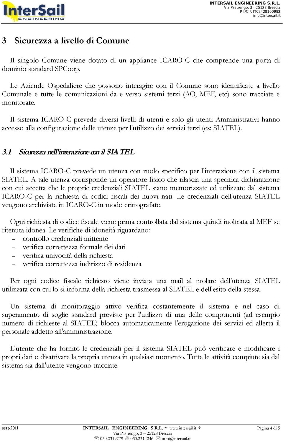 Il sistema ICARO-C prevede diversi livelli di utenti e solo gli utenti Amministrativi hanno accesso alla configurazione delle utenze per l'utilizzo dei servizi terzi (es: SIATEL). 3.