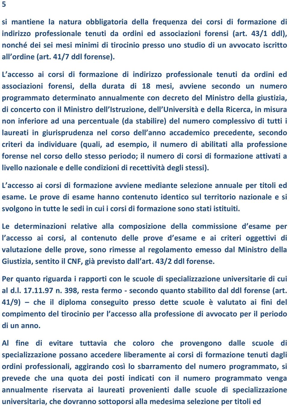 L accesso ai corsi di formazione di indirizzo professionale tenuti da ordini ed associazioni forensi, della durata di 18 mesi, avviene secondo un numero programmato determinato annualmente con