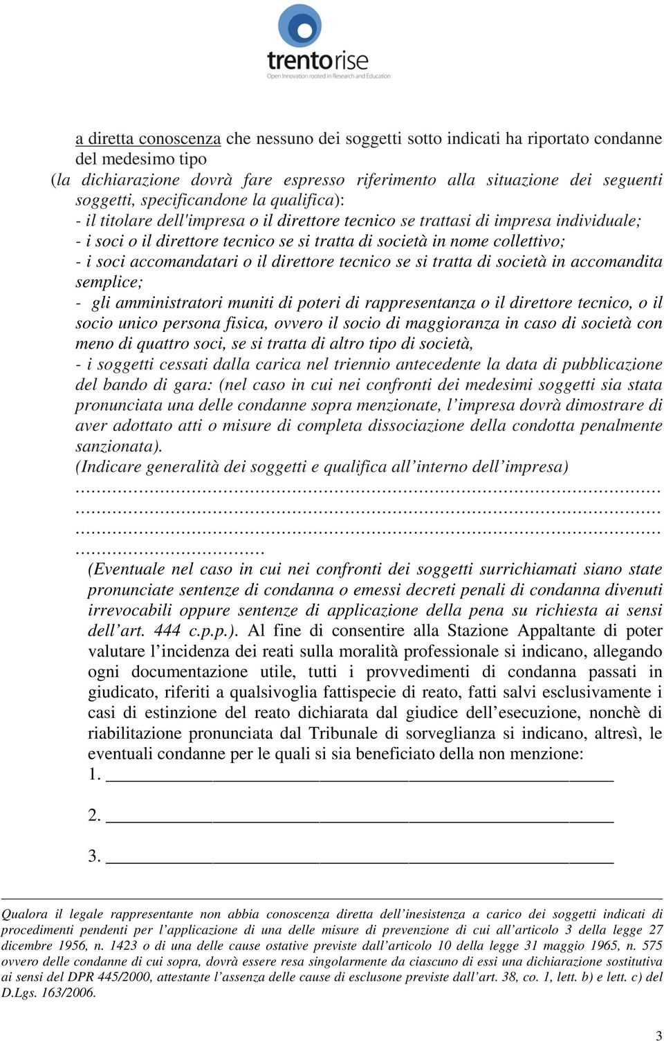 soci accomandatari o il direttore tecnico se si tratta di società in accomandita semplice; - gli amministratori muniti di poteri di rappresentanza o il direttore tecnico, o il socio unico persona