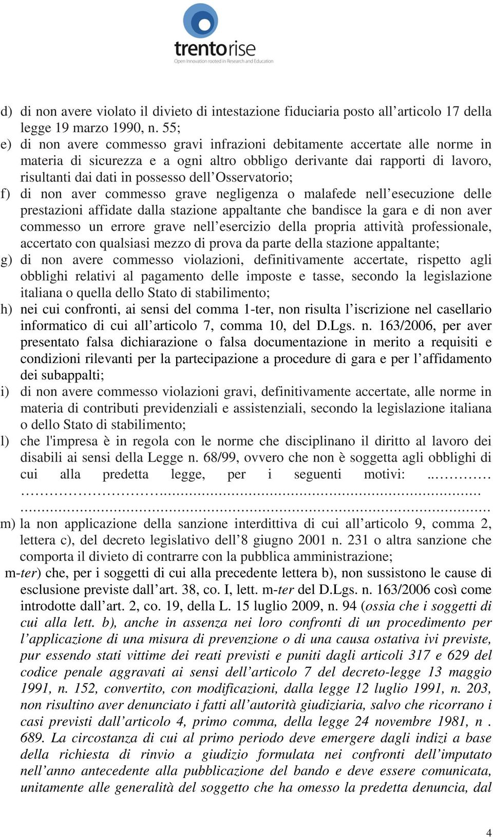 Osservatorio; f) di non aver commesso grave negligenza o malafede nell esecuzione delle prestazioni affidate dalla stazione appaltante che bandisce la gara e di non aver commesso un errore grave nell