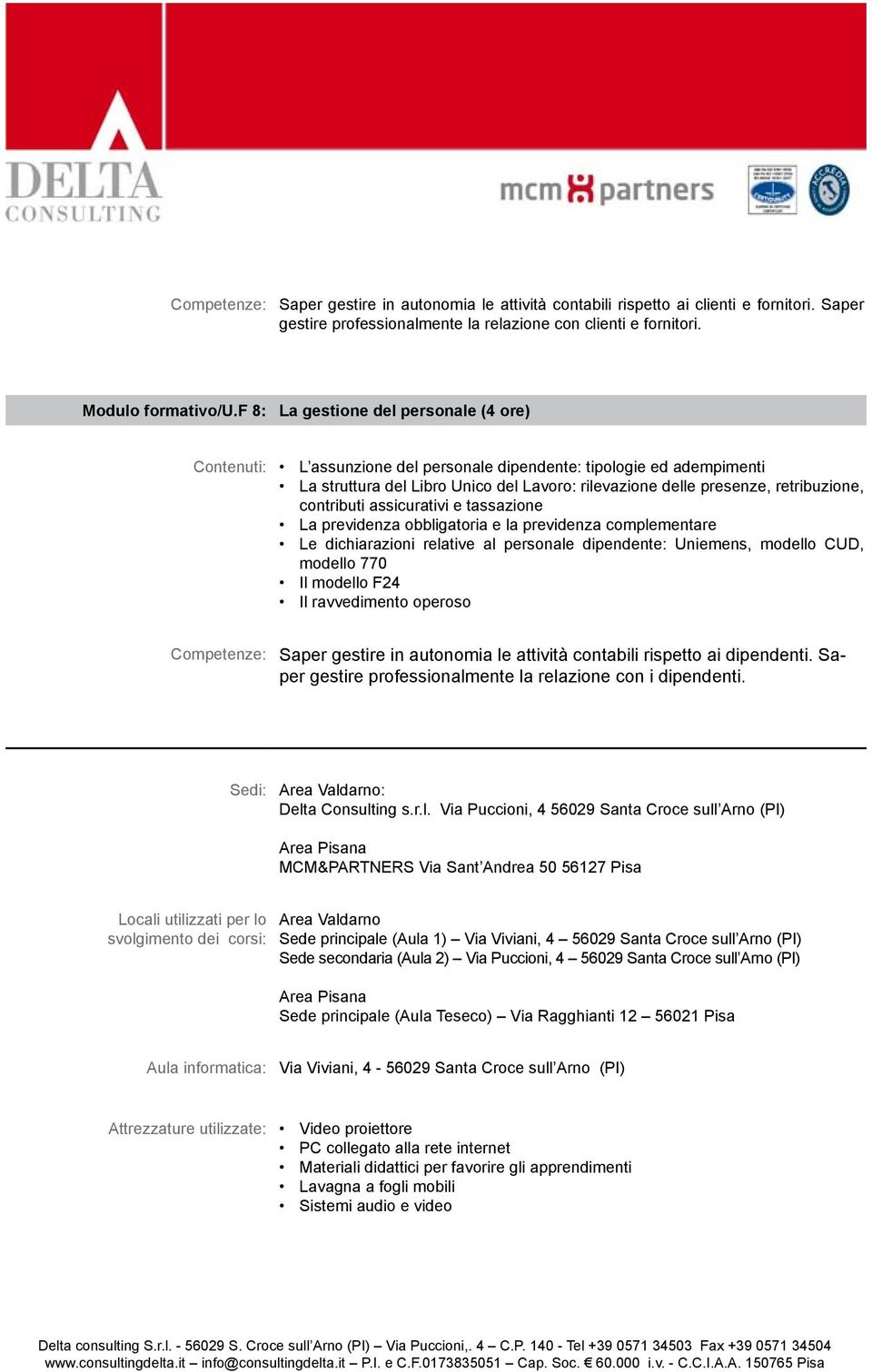 assicurativi e tassazione La previdenza obbligatoria e la previdenza complementare Le dichiarazioni relative al personale dipendente: Uniemens, modello CUD, modello 770 Il modello F24 Il ravvedimento