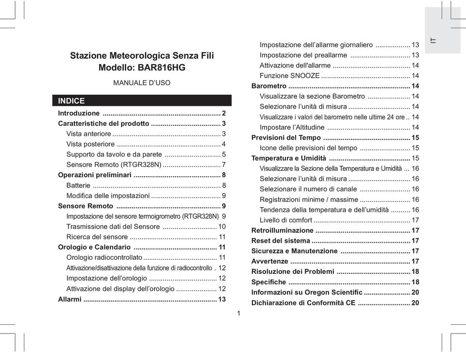 .. 9 Impostazione del sensore termoigrometro (RTGR38N) 9 Trasmissione dati del Sensore... 0 Ricerca del sensore... Orologio e Calendario... Orologio radiocontrollato.