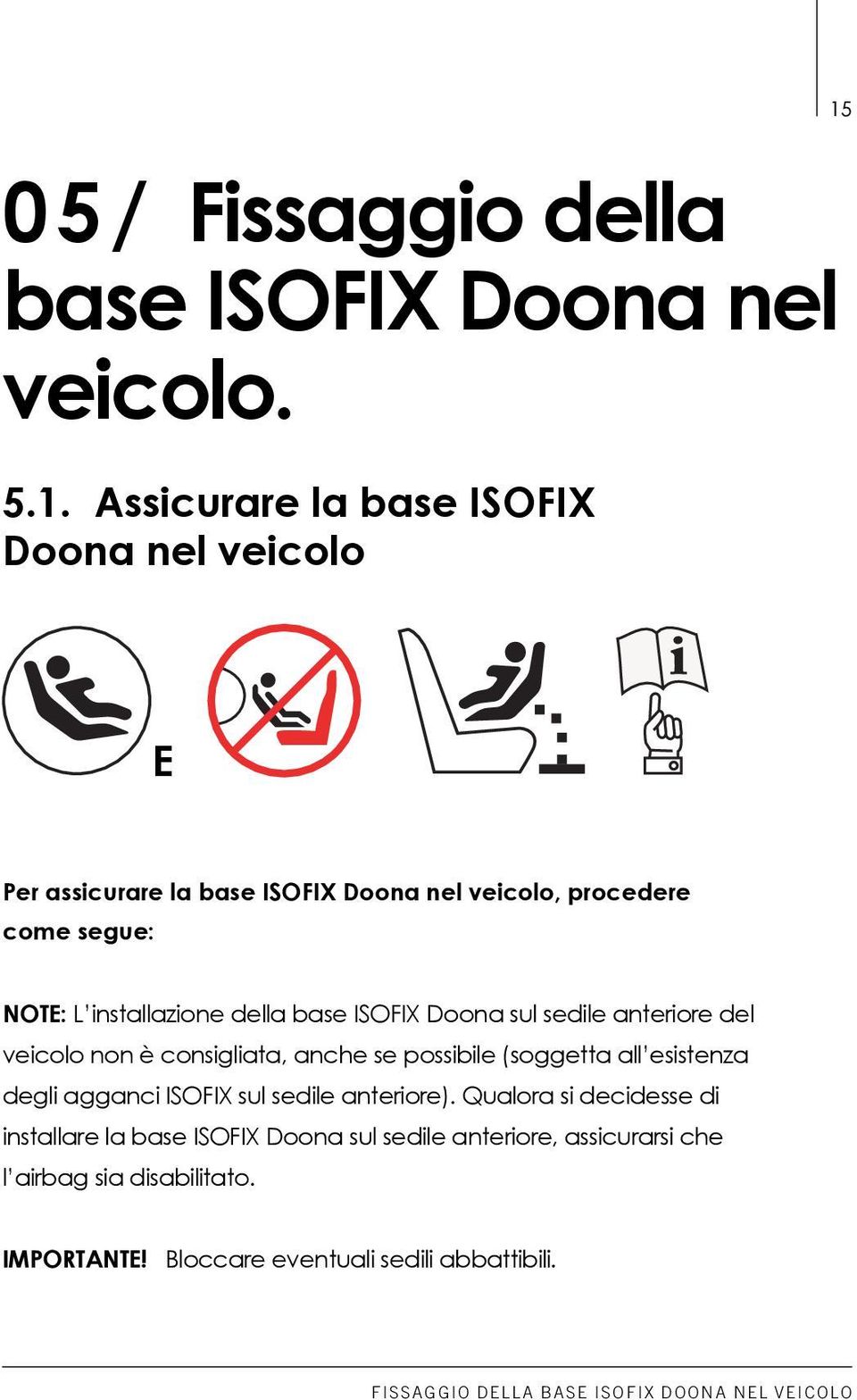della base ISOFIX Doona sul sedile anteriore del veicolo non è consigliata, anche se possibile (soggetta all esistenza degli agganci ISOFIX sul