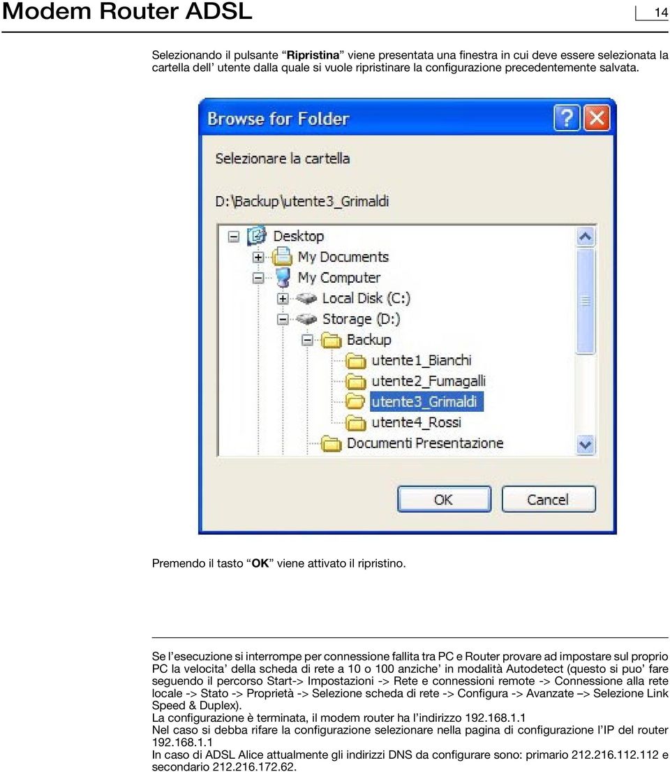 Se l esecuzione si interrompe per connessione fallita tra PC e Router provare ad impostare sul proprio PC la velocita della scheda di rete a 10 o 100 anziche in modalità Autodetect (questo si puo