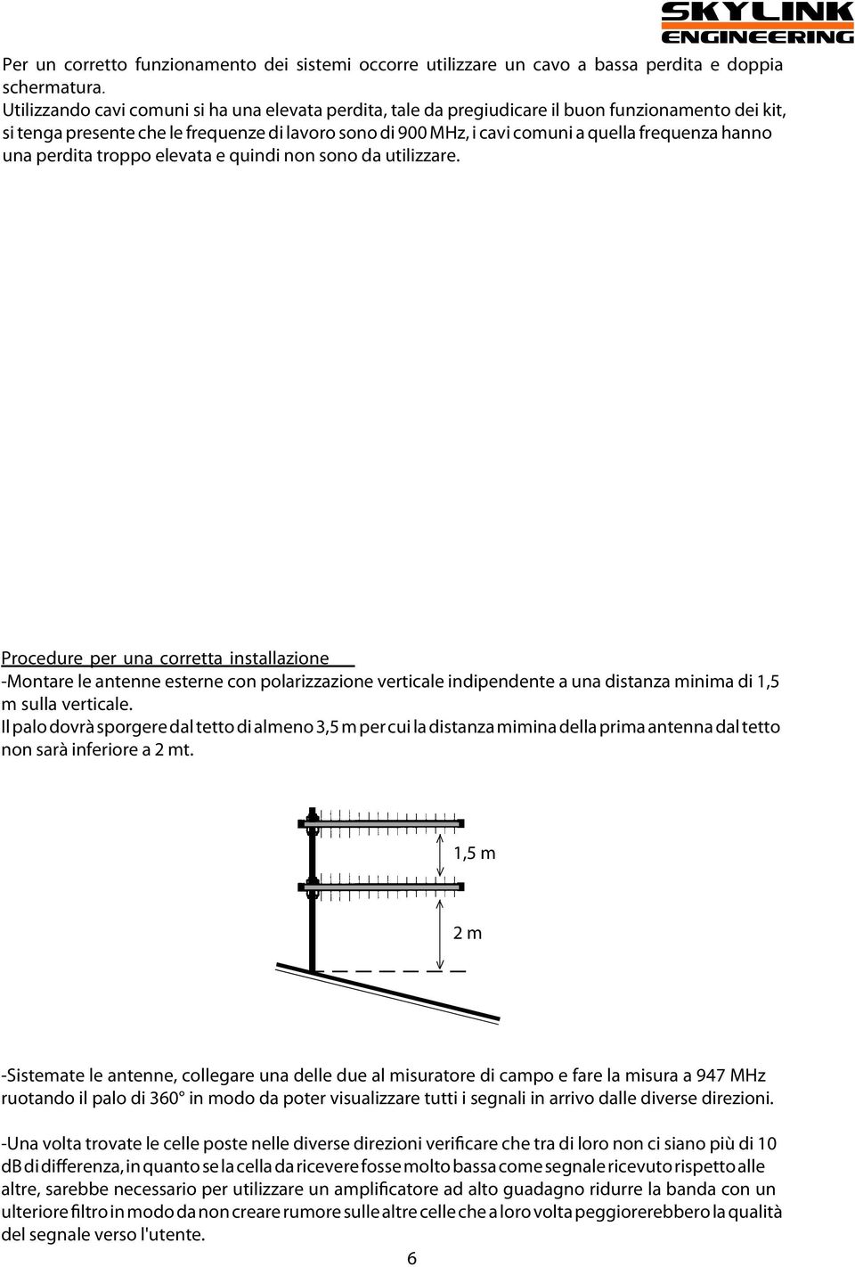 hanno una perdita troppo elevata e quindi non sono da utilizzare.