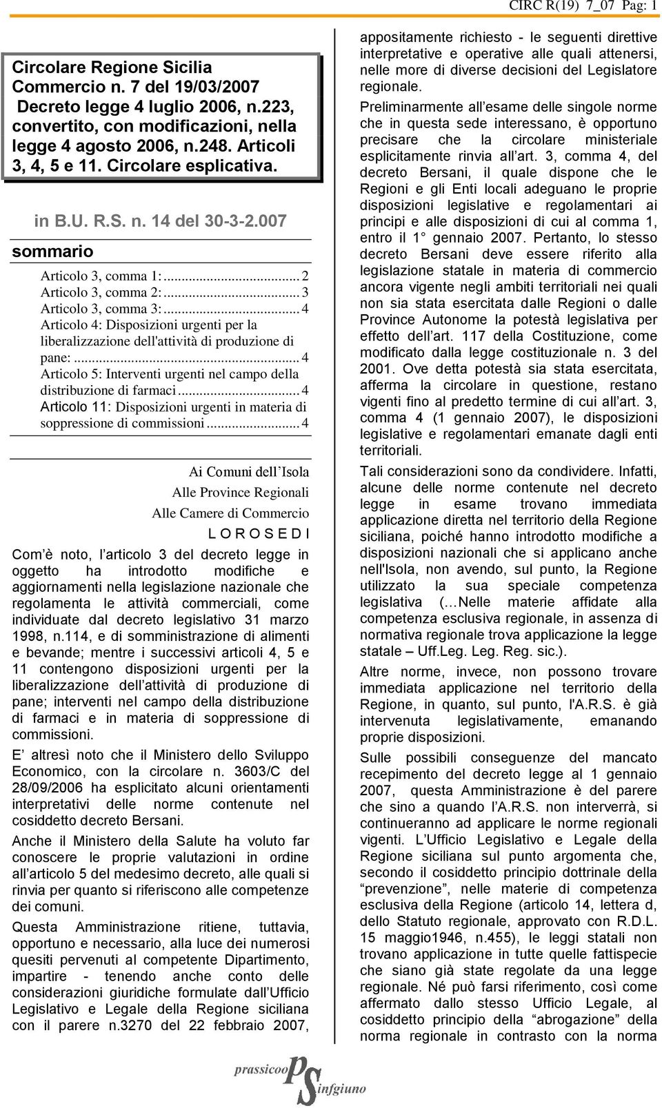 .. 4 Articolo 4: Disposizioni urgenti per la liberalizzazione dell'attività di produzione di pane:... 4 Articolo 5: Interventi urgenti nel campo della distribuzione di farmaci.