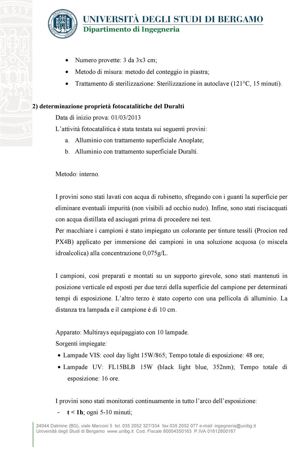 Alluminio con trattamento superficiale Anoplate; b. Alluminio con trattamento superficiale Duralti. Metodo: interno.