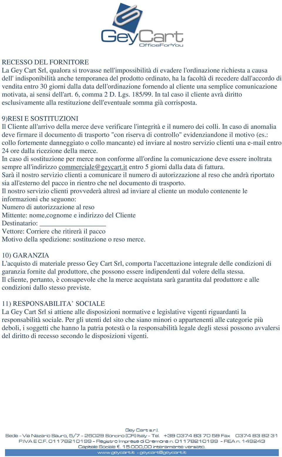 In tal caso il cliente avrà diritto esclusivamente alla restituzione dell'eventuale somma già corrisposta.