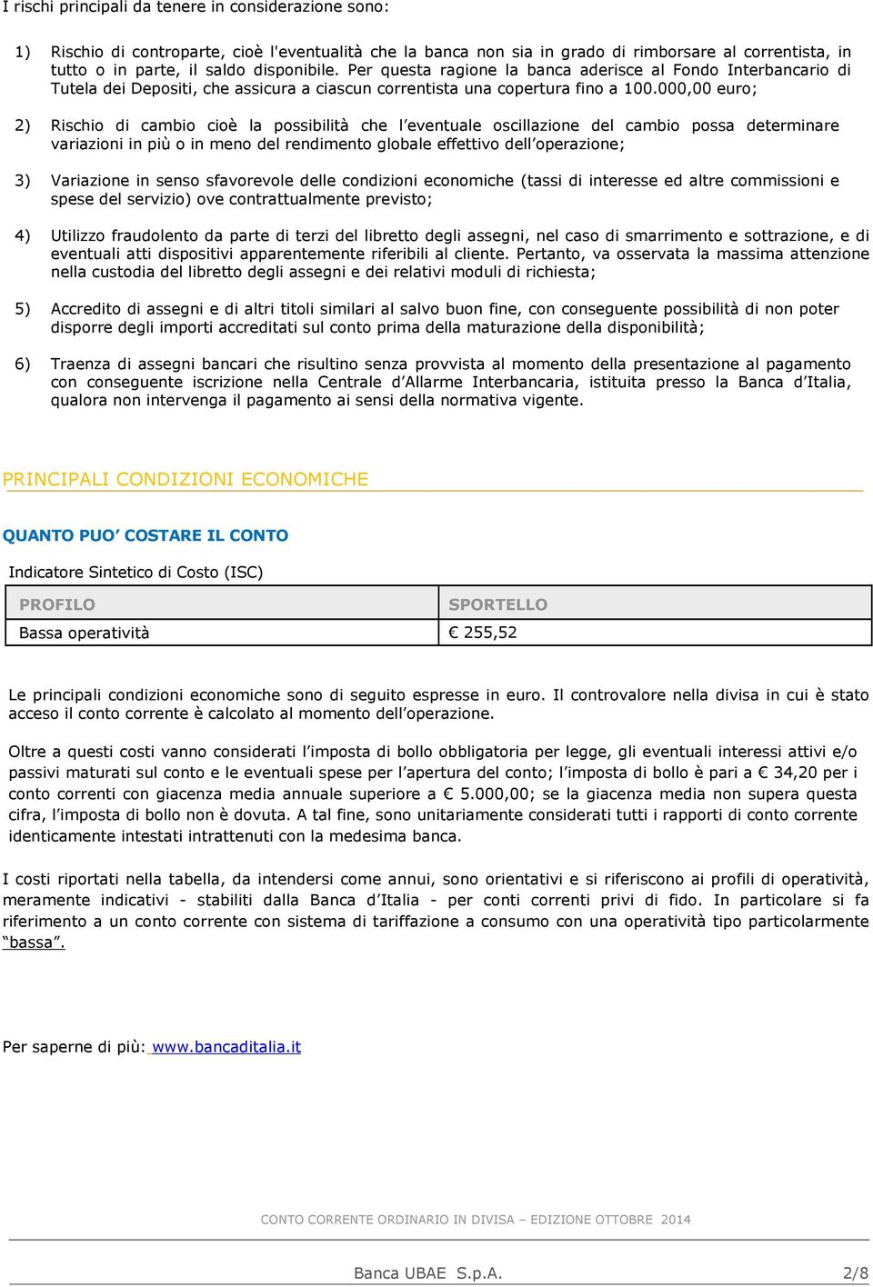 000,00 euro; 2) Rischio di cambio cioè la possibilità che l eventuale oscillazione del cambio possa determinare variazioni in più o in meno del rendimento globale effettivo dell operazione; 3)