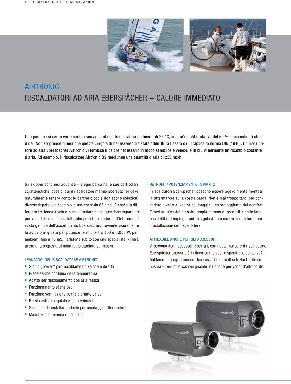 Un riscaldatore ad aria Eberspächer Airtronic vi fornisce il calore necessario in modo semplice e veloce, e in più vi permette un ricambio costante d aria.