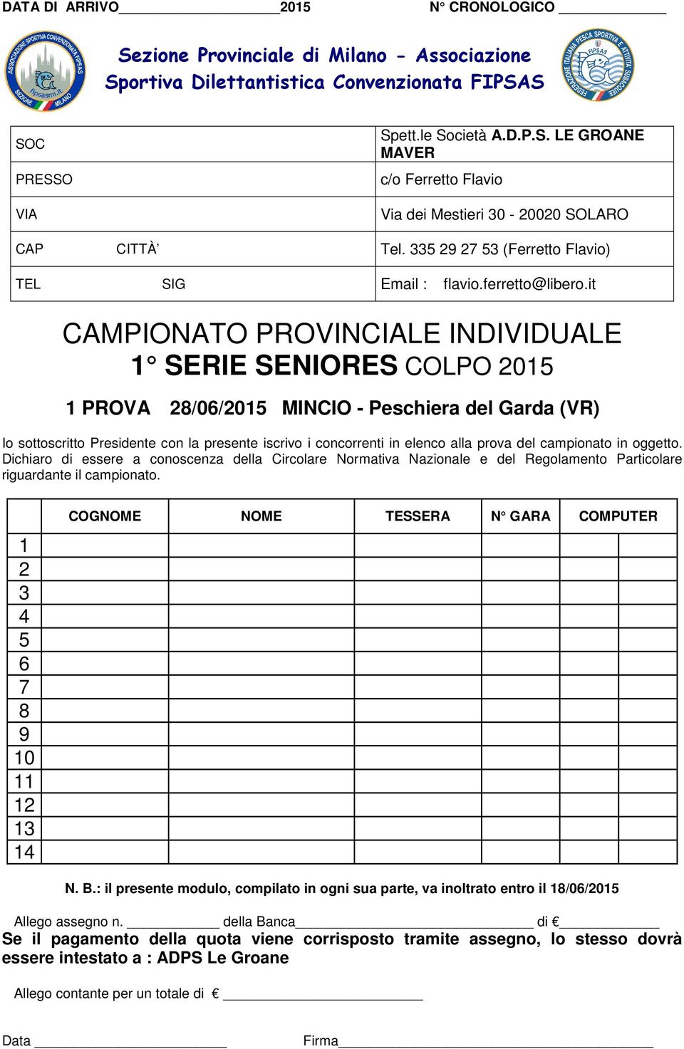 it SERIE SENIORES COLPO 0 PROVA 8/06/0 MINCIO - Peschiera del Garda (VR) Io sottoscritto Presidente con la presente iscrivo i concorrenti in elenco alla prova del campionato in oggetto.