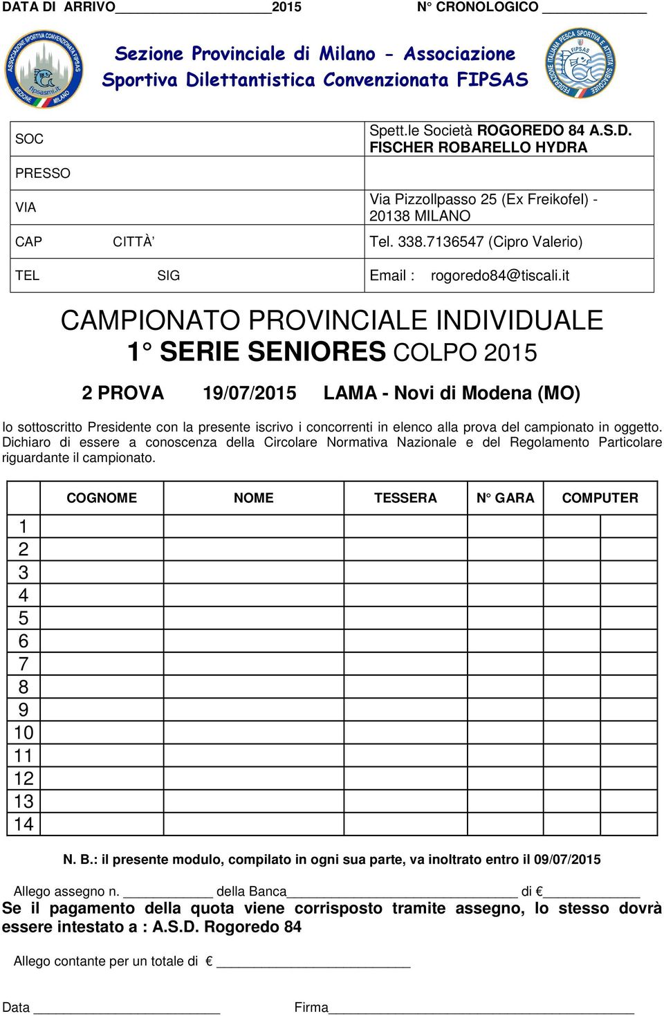it SERIE SENIORES COLPO 0 PROVA 9/07/0 LAMA - Novi di Modena (MO) Io sottoscritto Presidente con la presente iscrivo i concorrenti in elenco alla prova del campionato in oggetto.