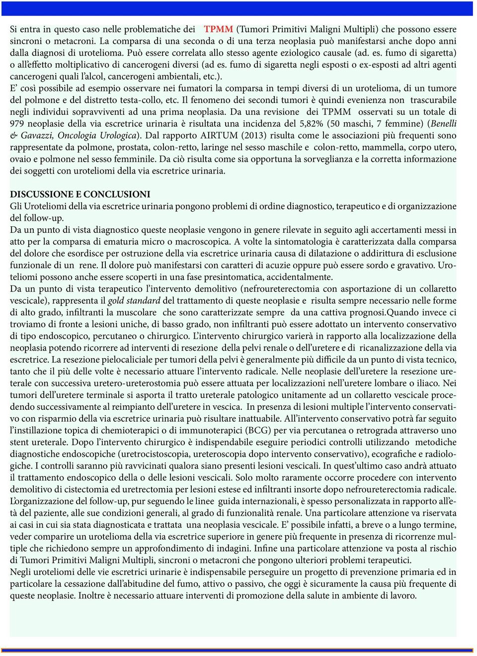 ere correlata allo stesso agente eziologico causale (ad. es. fumo di sigaretta) o all effetto moltiplicativo di cancerogeni diversi (ad es.