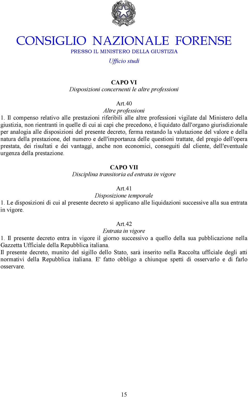 giurisdizionale per analogia alle disposizioni del presente decreto, ferma restando la valutazione del valore e della natura della prestazione, del numero e dell'importanza delle questioni trattate,