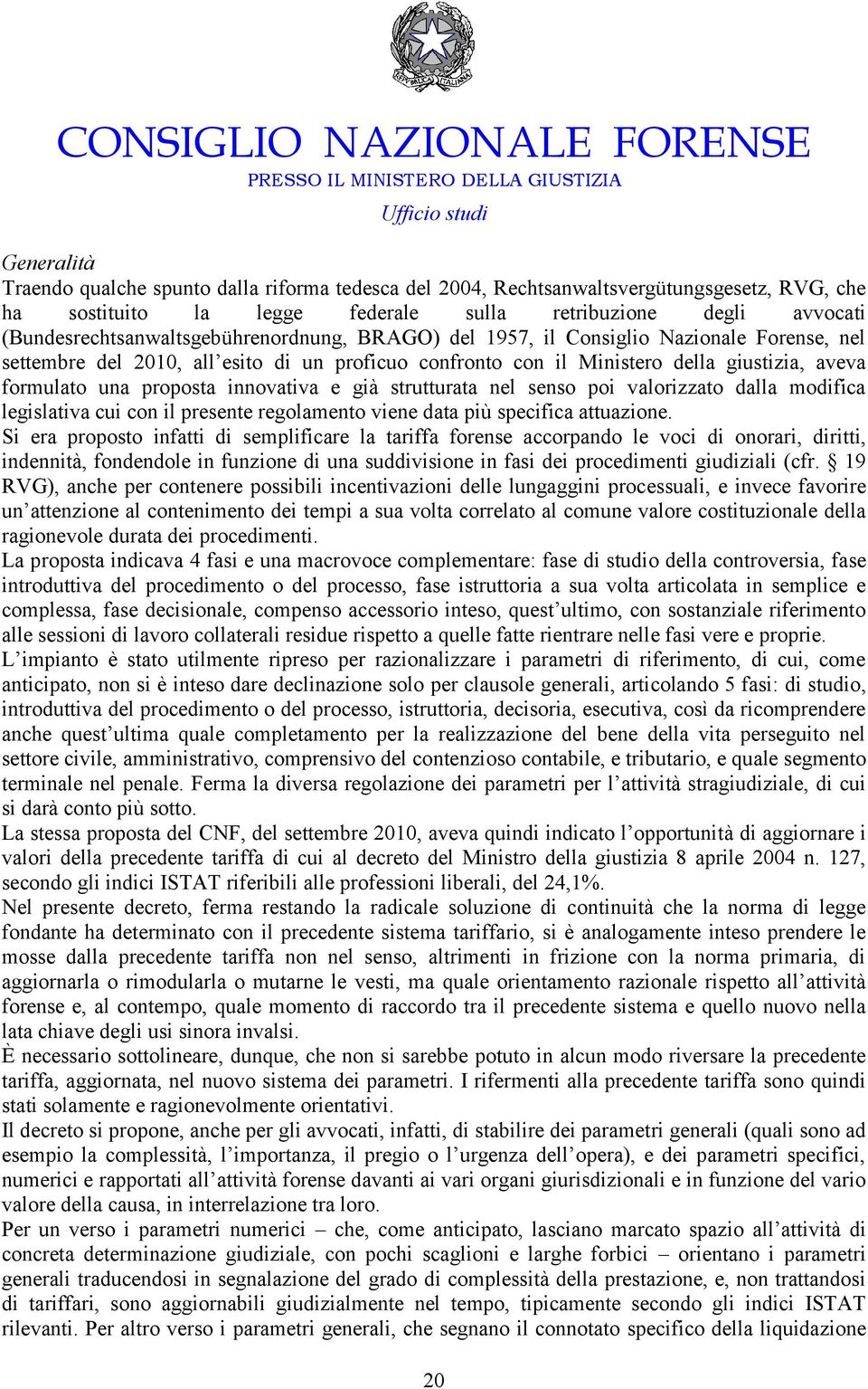 proposta innovativa e già strutturata nel senso poi valorizzato dalla modifica legislativa cui con il presente regolamento viene data più specifica attuazione.