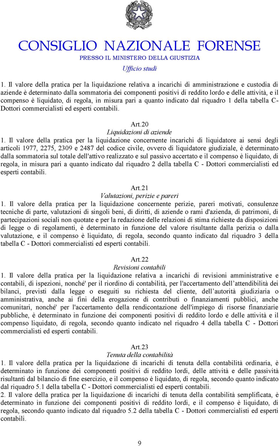 Il valore della pratica per la liquidazione concernente incarichi di liquidatore ai sensi degli articoli 1977, 2275, 2309 e 2487 del codice civile, ovvero di liquidatore giudiziale, è determinato