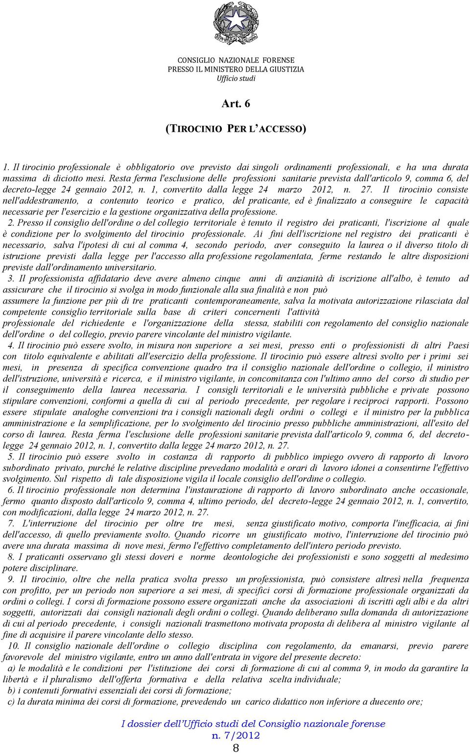 Il tirocinio consiste nell'addestramento, a contenuto teorico e pratico, del praticante, ed è finalizzato a conseguire le capacità necessarie per l'esercizio e la gestione organizzativa della