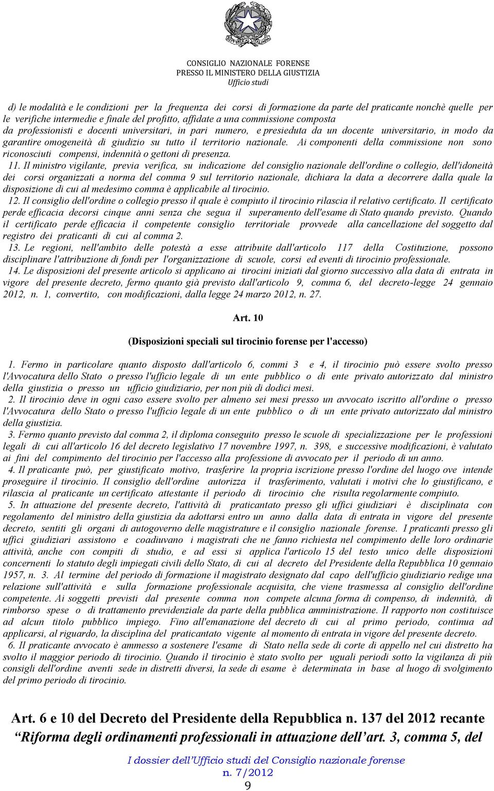 Ai componenti della commissione non sono riconosciuti compensi, indennità o gettoni di presenza. 11.