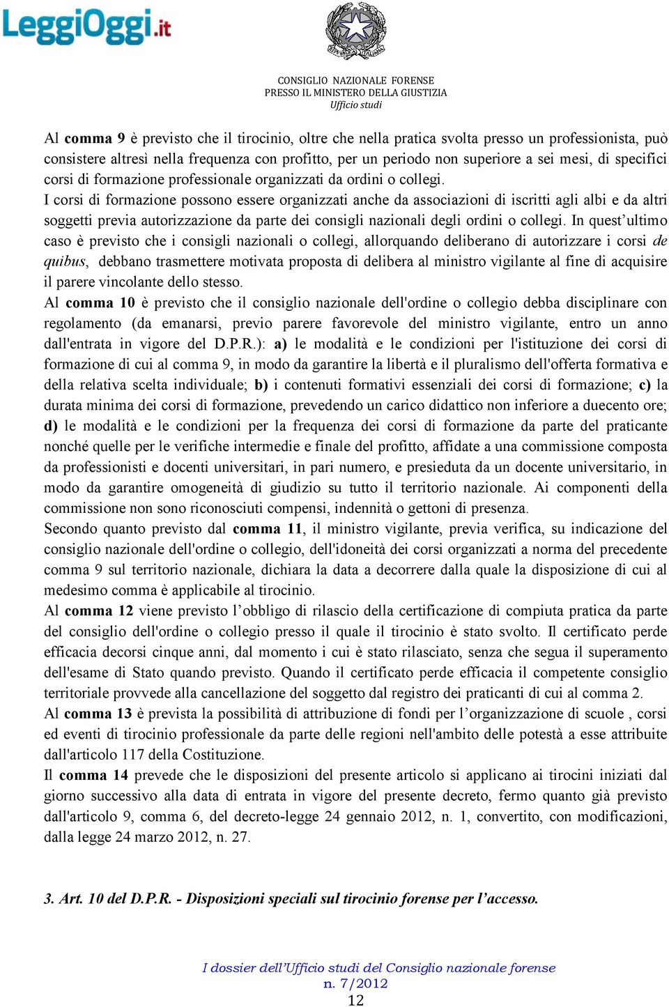 I corsi di formazione possono essere organizzati anche da associazioni di iscritti agli albi e da altri soggetti previa autorizzazione da parte dei consigli nazionali degli ordini o collegi.