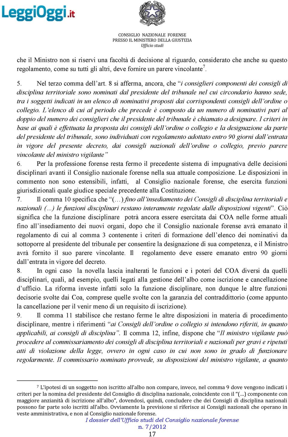 8 si afferma, ancora, che i consiglieri componenti dei consigli di disciplina territoriale sono nominati dal presidente del tribunale nel cui circondario hanno sede, tra i soggetti indicati in un