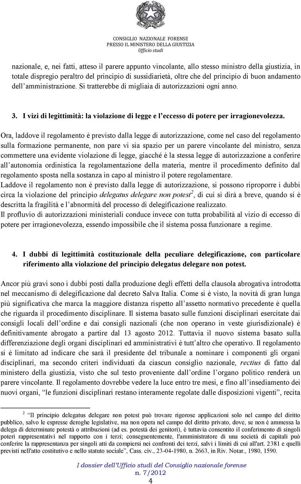 Ora, laddove il regolamento è previsto dalla legge di autorizzazione, come nel caso del regolamento sulla formazione permanente, non pare vi sia spazio per un parere vincolante del ministro, senza