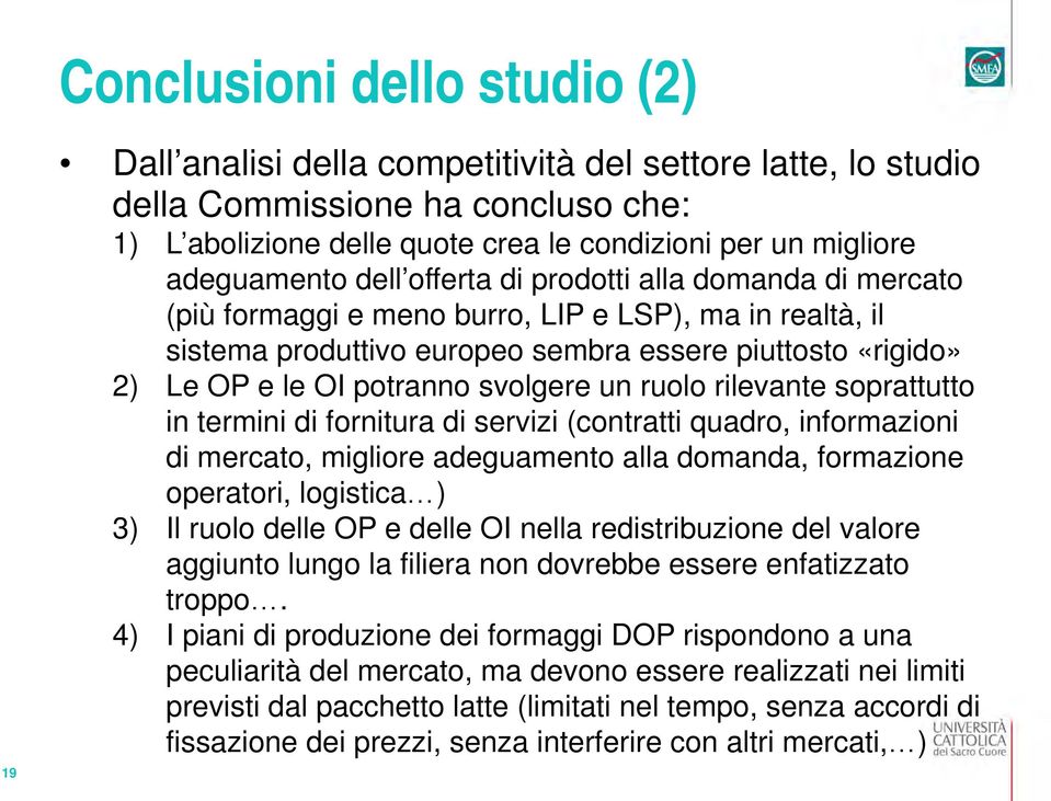 potranno svolgere un ruolo rilevante soprattutto in termini di fornitura di servizi (contratti quadro, informazioni di mercato, migliore adeguamento alla domanda, formazione operatori, logistica ) 3)