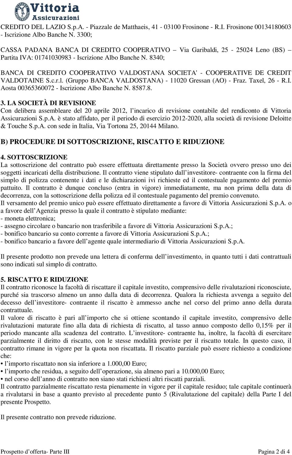 8340; BANCA DI CREDITO COOPERATIVO VALDOSTANA SOCIETA' - COOPERATIVE DE CREDIT VALDOTAINE S.c.r.l. (Gruppo BANCA VALDOSTANA) - 11020 Gressan (AO) - Fraz. Taxel, 26 - R.I. Aosta 00365360072 - Iscrizione Albo Banche N.