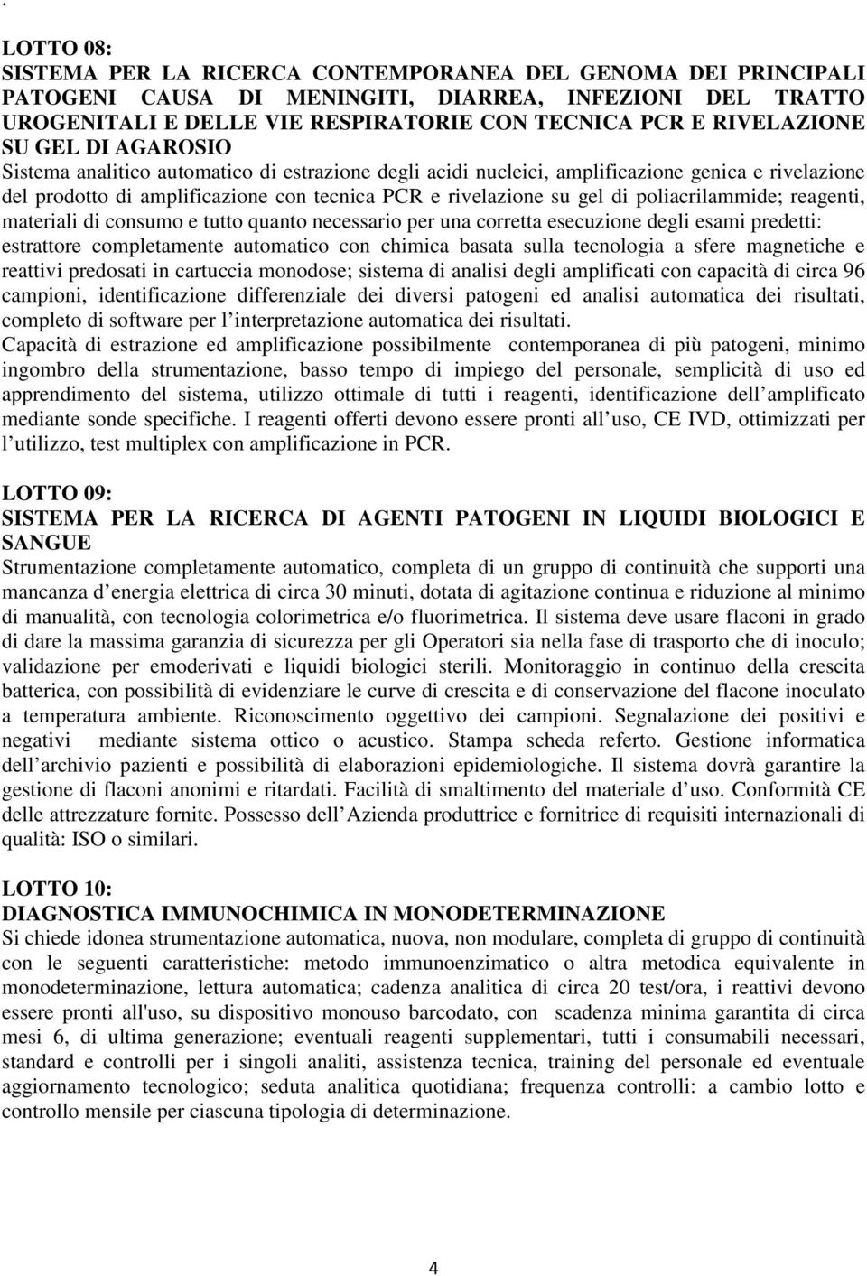 di poliacrilammide; reagenti, materiali di consumo e tutto quanto necessario per una corretta esecuzione degli esami predetti: estrattore completamente automatico con chimica basata sulla tecnologia