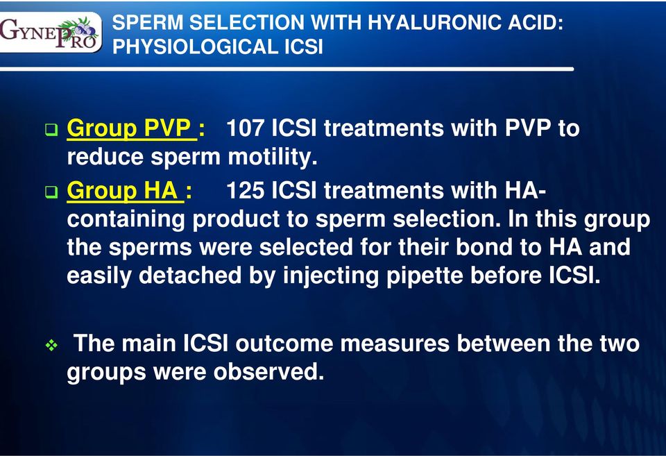 Group HA : 125 ICSI treatments with HAcontaining product to sperm selection.
