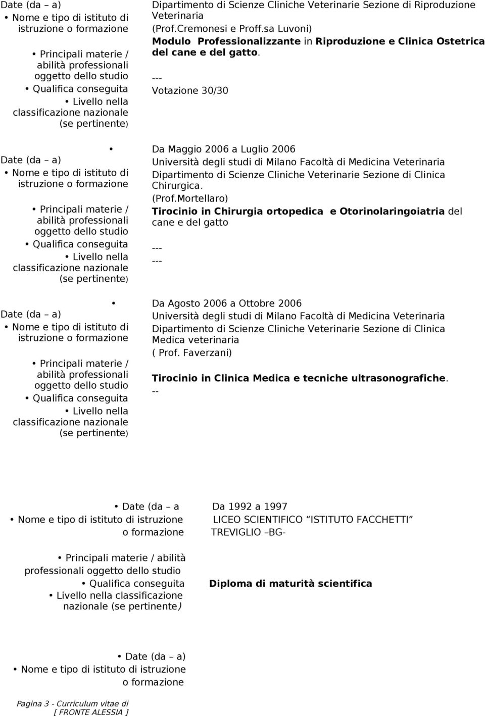 Mortellaro) Tirocinio in Chirurgia ortopedica e Otorinolaringoiatria del cane e del gatto - - Da Agosto 2006 a Ottobre 2006 Medica veterinaria ( Prof.