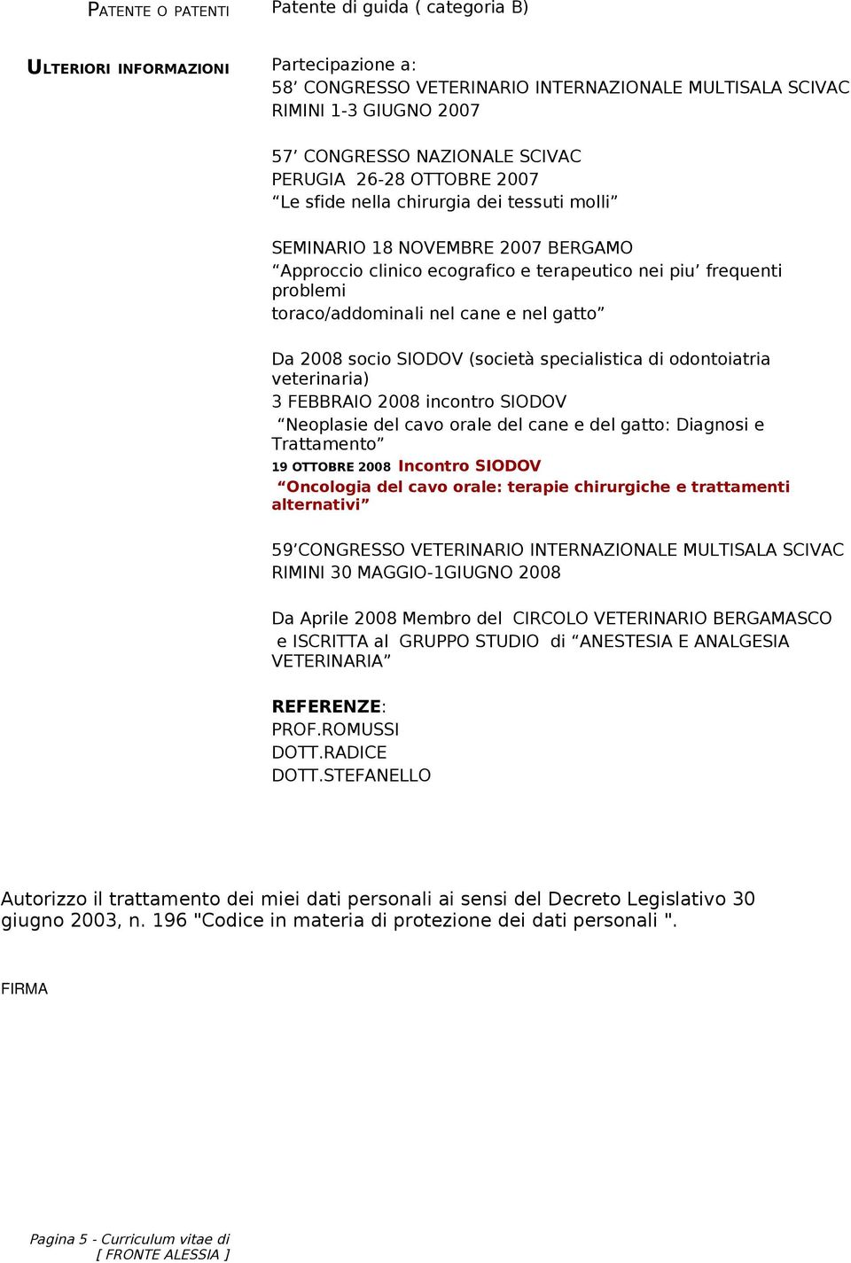 nel cane e nel gatto Da 2008 socio SIODOV (società specialistica di odontoiatria veterinaria) 3 FEBBRAIO 2008 incontro SIODOV Neoplasie del cavo orale del cane e del gatto: Diagnosi e Trattamento 19