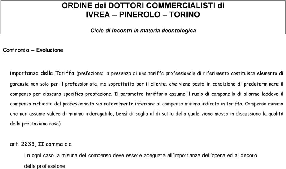 Il parametro tariffario assume il ruolo di campanello di allarme laddove il compenso richiesto dal professionista sia notevolmente inferiore al compenso minimo indicato in tariffa.