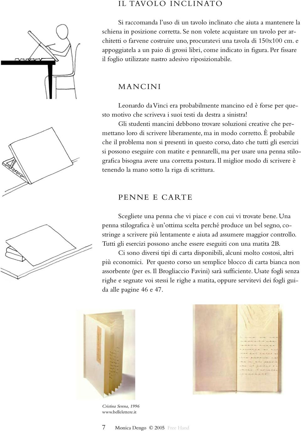 Per fissare il foglio utilizzate nastro adesivo riposizionabile. MANCINI Leonardo da Vinci era probabilmente mancino ed è forse per questo motivo che scriveva i suoi testi da destra a sinistra!