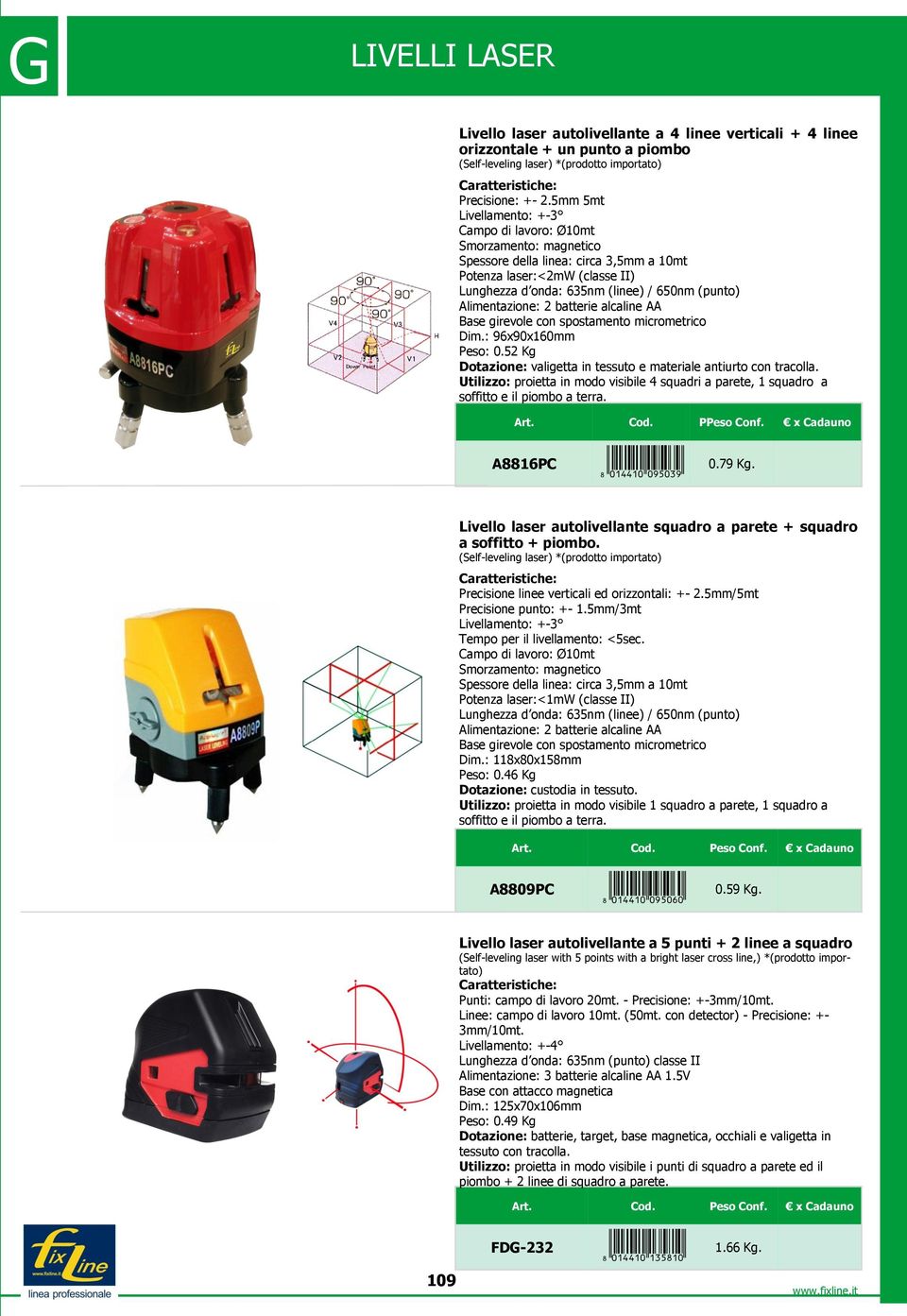 batterie alcaline AA Base girevole con spostamento micrometrico Dim.: 96x90x160mm : 0.52 Kg Dotazione: valigetta in tessuto e materiale antiurto con tracolla.