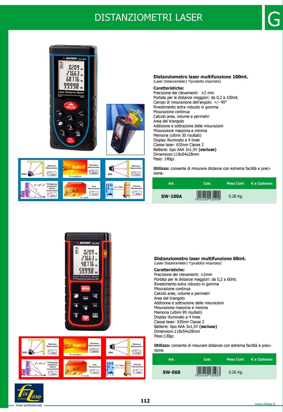 massima e minima Memoria (ultimi 30 risultati) Display illuminato a 4 linee Classe laser: 635nm Classe 2 Batterie: tipo AAA 3x1,5V (escluse) Dimensioni:118x54x28mm : 140gr.