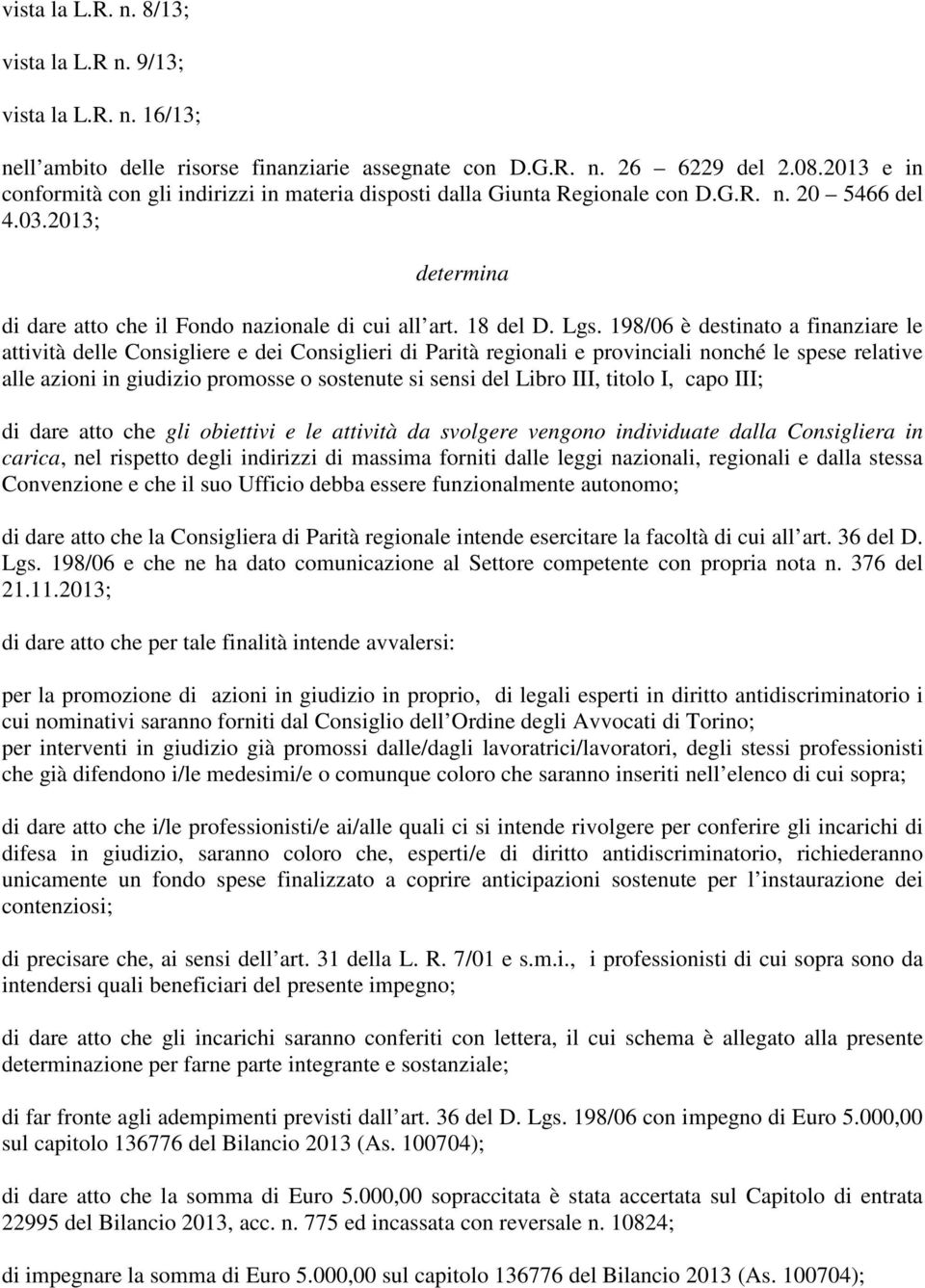 198/06 è destinato a finanziare le attività delle Consigliere e dei Consiglieri di Parità regionali e provinciali nonché le spese relative alle azioni in giudizio promosse o sostenute si sensi del