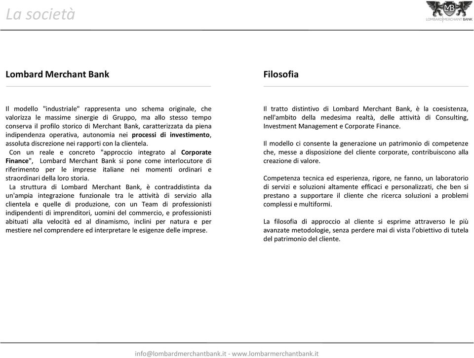 Con un reale e concreto "approccio integrato al Corporate Finance", Lombard Merchant Bank si pone come interlocutore di riferimento per le imprese italiane nei momenti ordinari e straordinari della