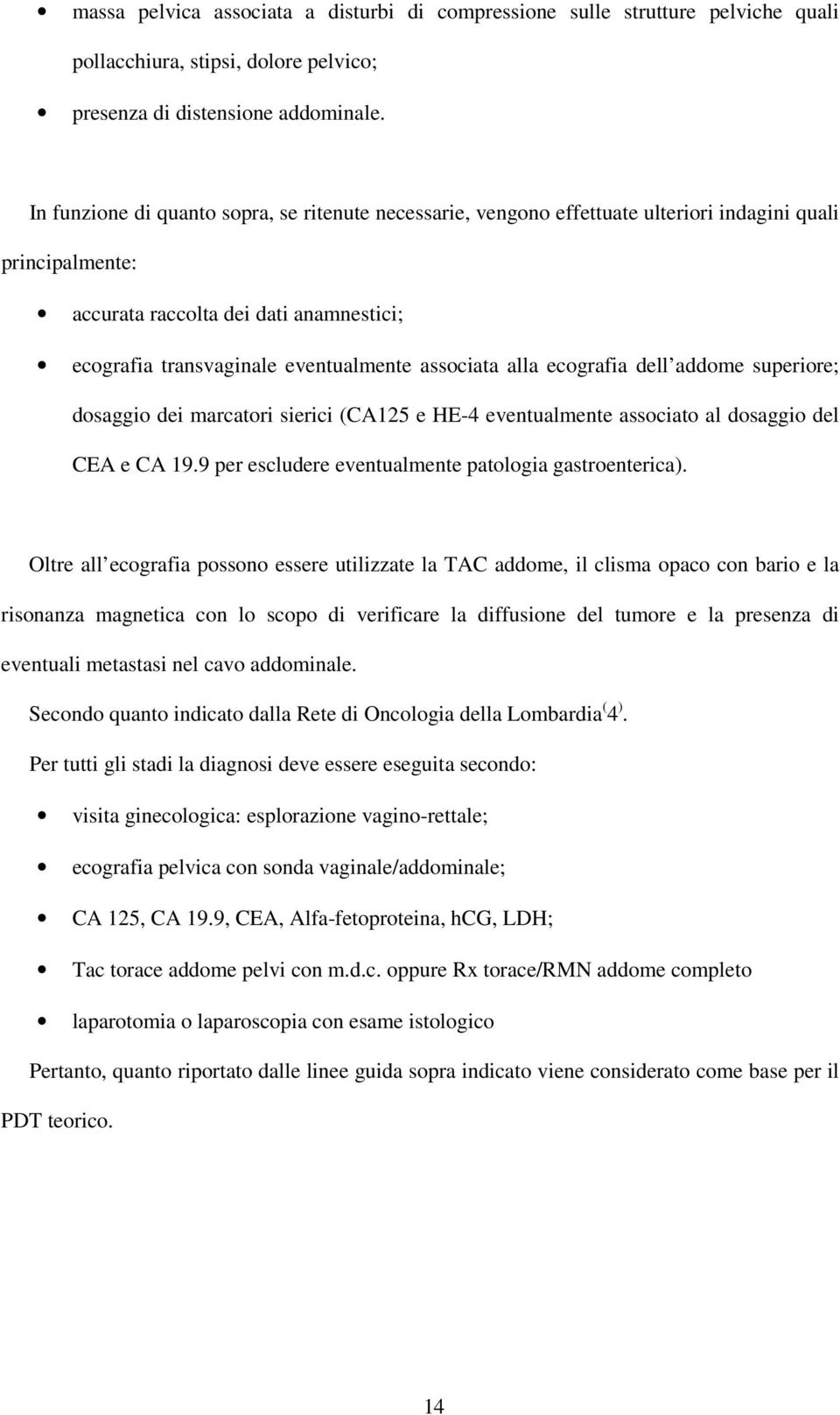 associata alla ecografia dell addome superiore; dosaggio dei marcatori sierici (CA125 e HE-4 eventualmente associato al dosaggio del CEA e CA 19.