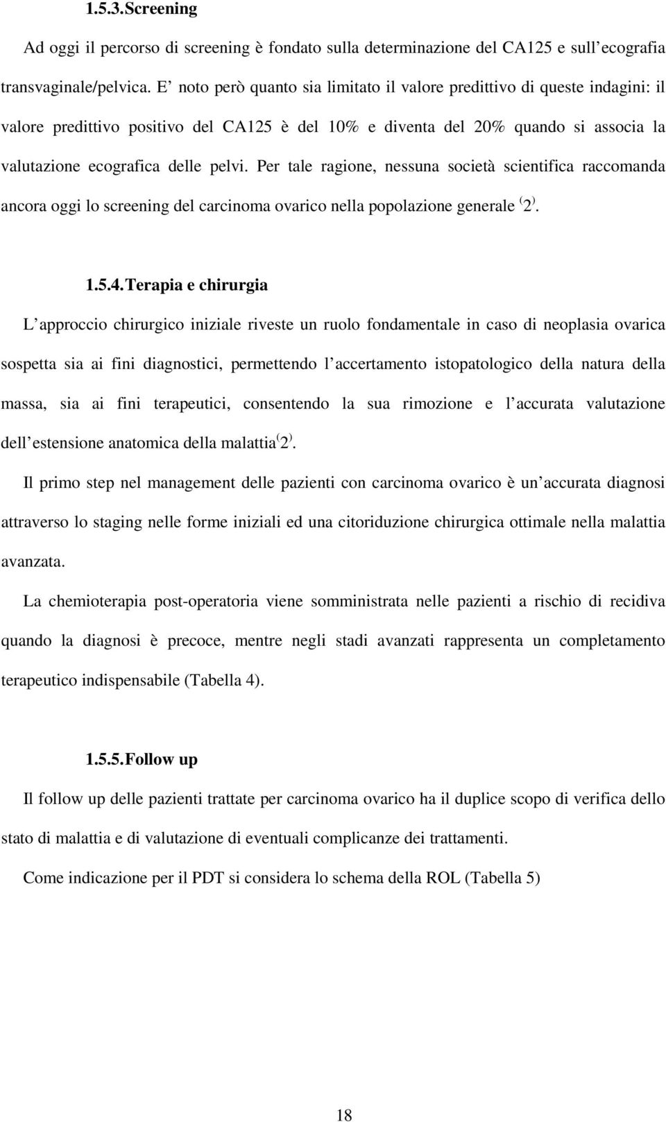 Per tale ragione, nessuna società scientifica raccomanda ancora oggi lo screening del carcinoma ovarico nella popolazione generale ( 2 ). 1.5.4.