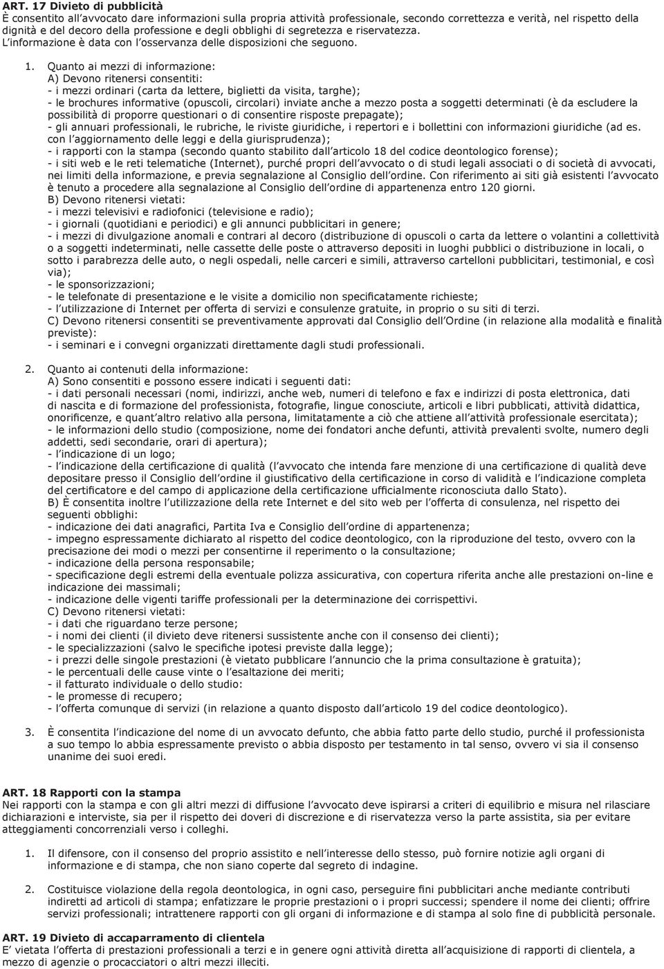 Quanto ai mezzi di informazione: A) Devono ritenersi consentiti: - i mezzi ordinari (carta da lettere, biglietti da visita, targhe); - le brochures informative (opuscoli, circolari) inviate anche a