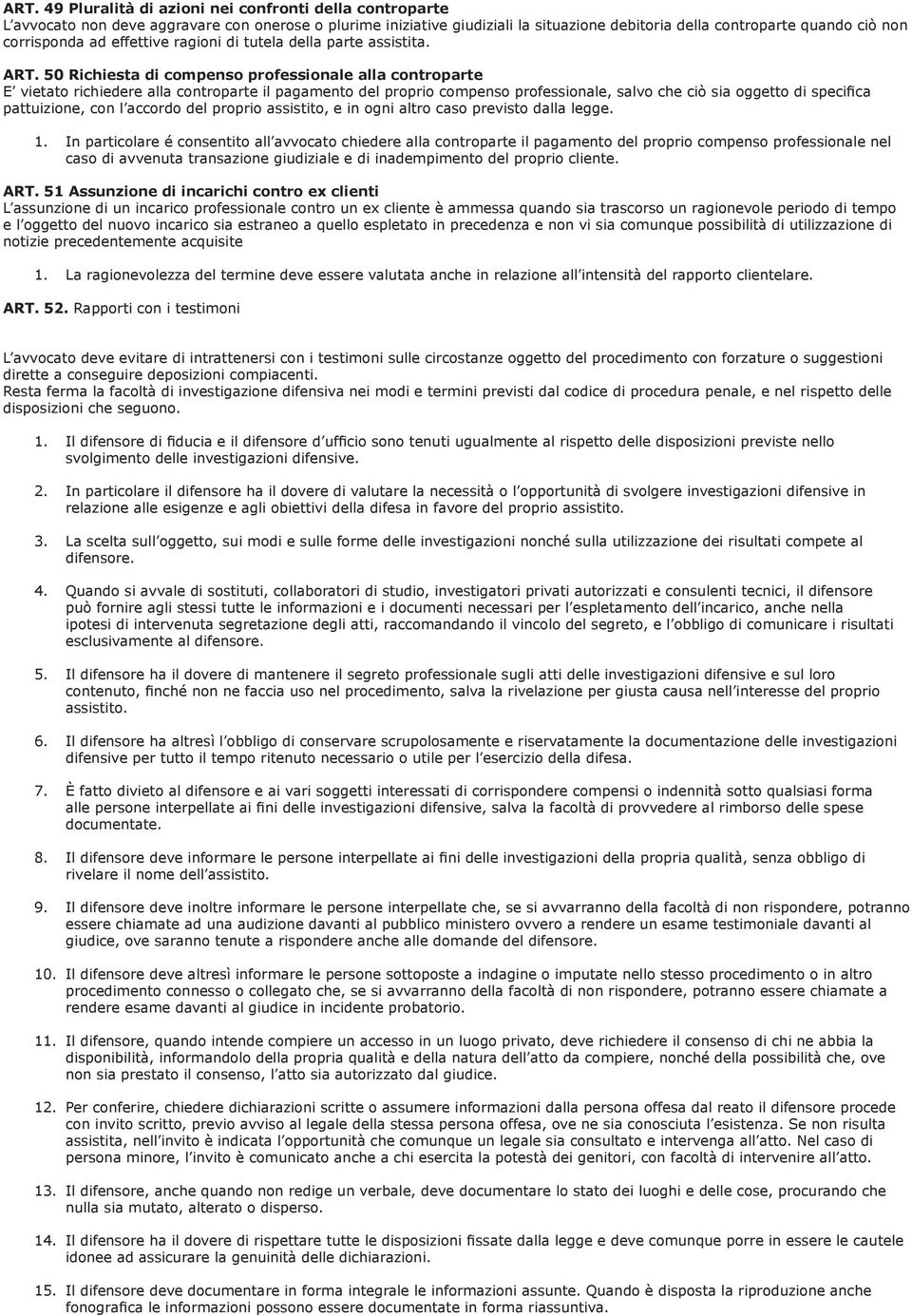 50 Richiesta di compenso professionale alla controparte E vietato richiedere alla controparte il pagamento del proprio compenso professionale, salvo che ciò sia oggetto di specifica pattuizione, con