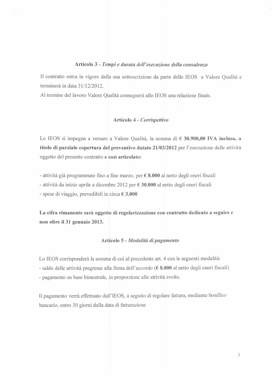 900,00 IVA inclusa, a titolo di parziale copertura del preventivo datato 21103/2012 per l'esecuzione delle attivita oggetto del presente contratto e cosi articolato: - attivita gia progranunate fino