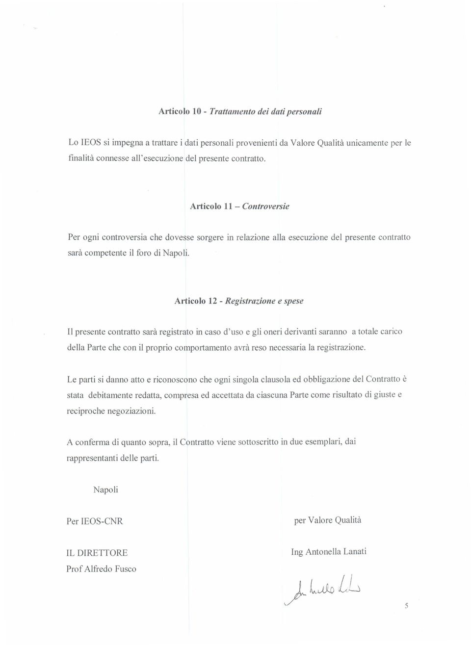 che dovesse sorgere in relazione alla esecuzione del presente contratto Articolo 12 - Registrazione e spese II presente contratto sara registrato in caso d'uso e gli oneri derivanti saranno a totale