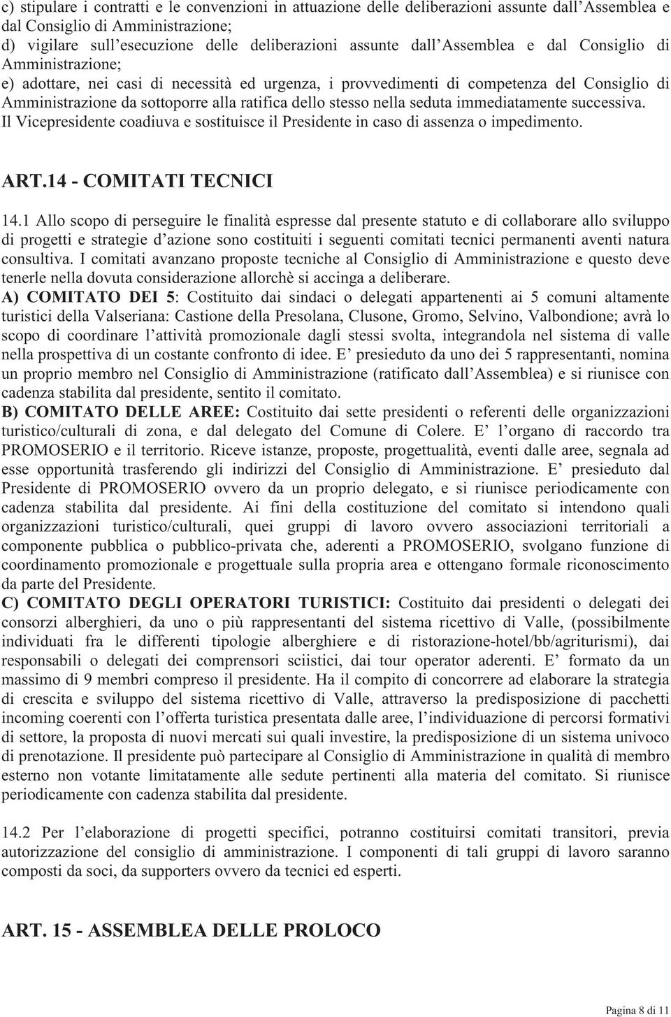 nella seduta immediatamente successiva. Il Vicepresidente coadiuva e sostituisce il Presidente in caso di assenza o impedimento. ART.14 - COMITATI TECNICI 14.