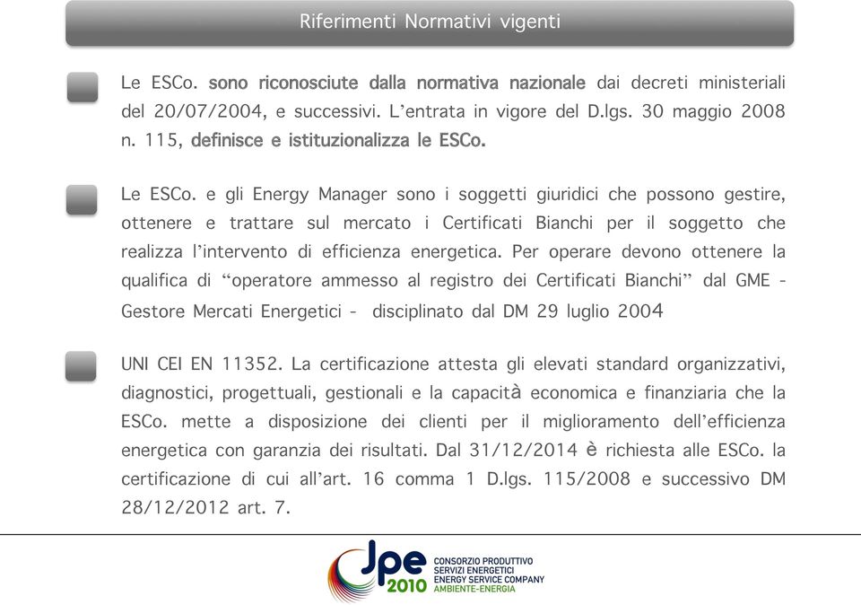 e gli Energy Manager sono i soggetti giuridici che possono gestire, ottenere e trattare sul mercato i Certificati Bianchi per il soggetto che realizza l intervento di efficienza energetica.