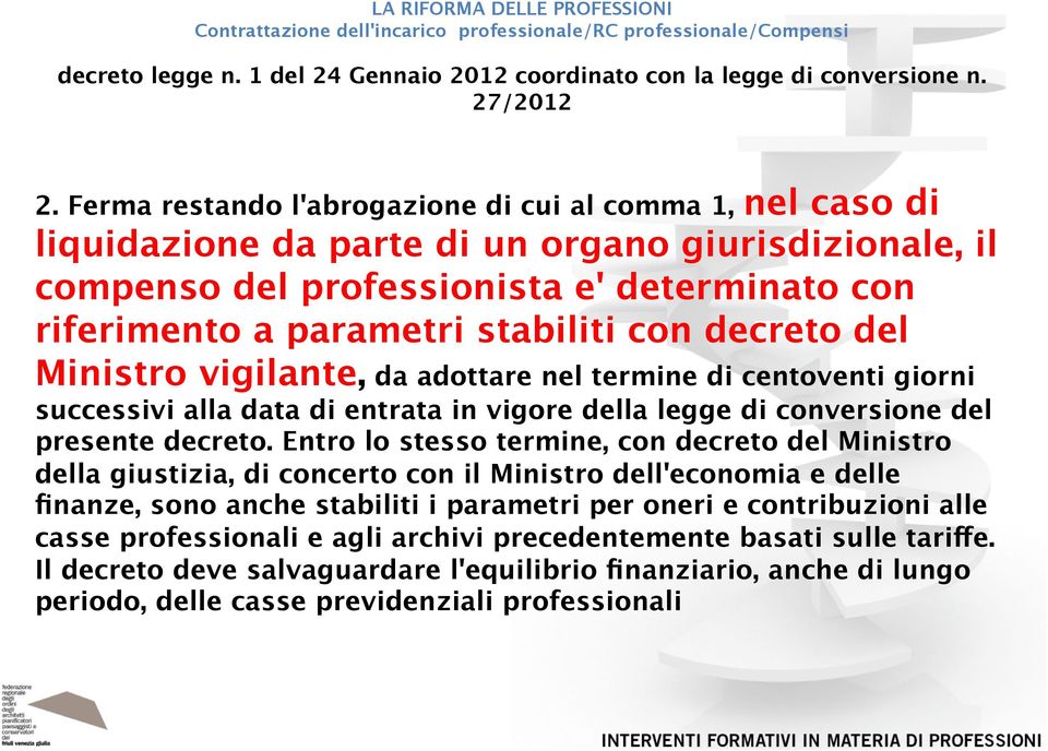 decreto del Ministro vigilante, da adottare nel termine di centoventi giorni successivi alla data di entrata in vigore della legge di conversione del presente decreto.