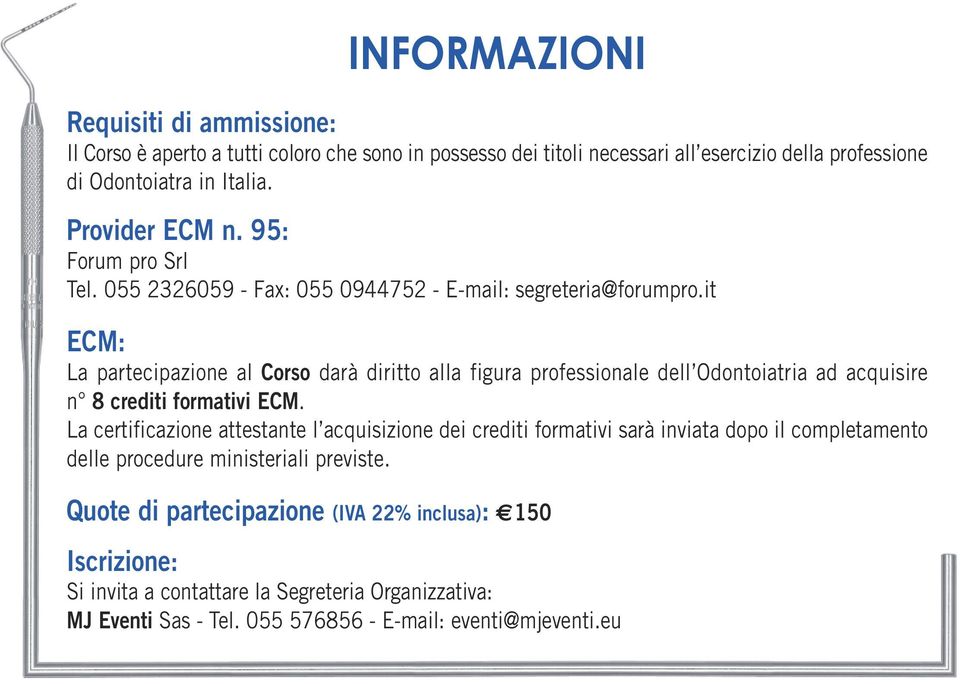 it ECM: La partecipazione al Corso darà diritto alla figura professionale dell Odontoiatria ad acquisire n 8 crediti formativi ECM.